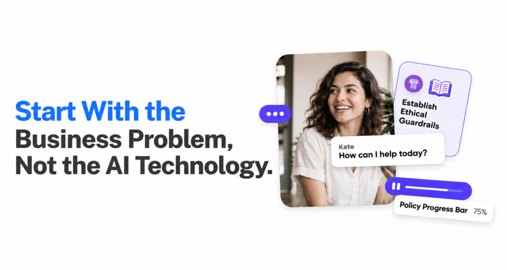 Marketing graphic with the headline “Start With the Business Problem, Not the AI Technology.” on the left, and on the right a smiling woman in a rounded photo with purple interface cards reading “Establish Ethical Guardrails,” “Kate – How can I help today?” and “Policy Progress Bar 75%.”